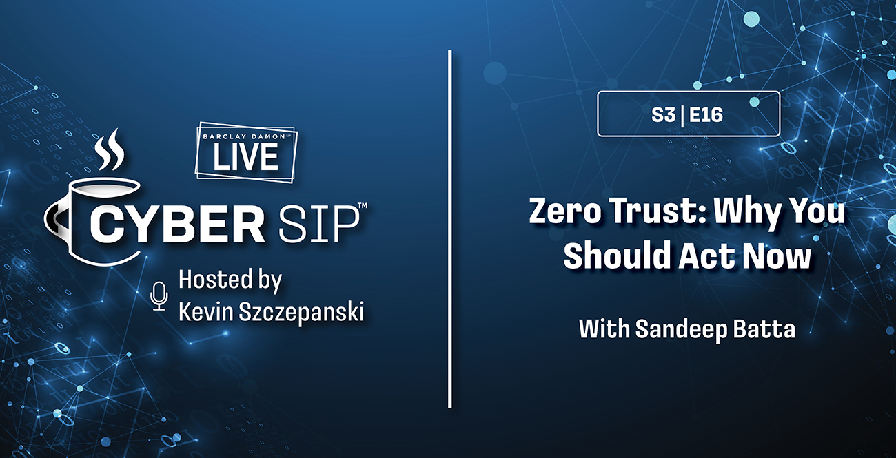 <i>Barclay Damon Live: Cyber Sip Podcast</i>—"Zero Trust: Why You Should Act Now," With Sandeep Batta